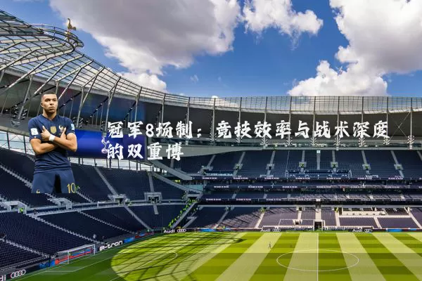 冠军8场制:竞技效率与战术深度的双重博弈