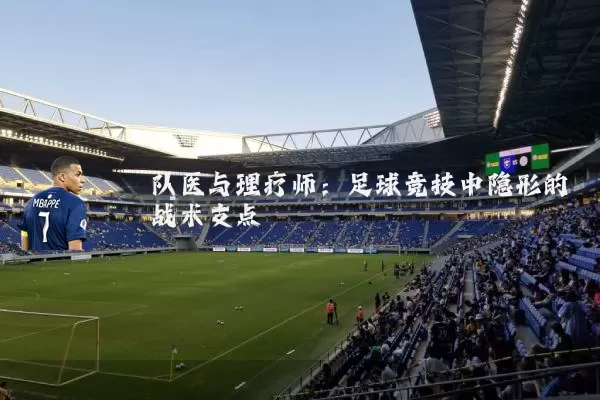 队医与理疗师:足球竞技中隐形的战术支点