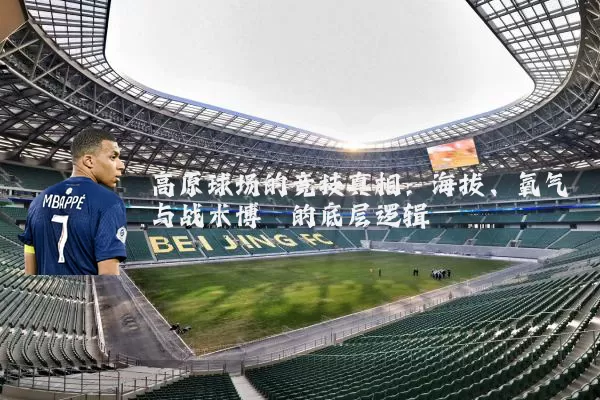 高原球场的竞技真相:海拔、氧气与战术博弈的底层逻辑