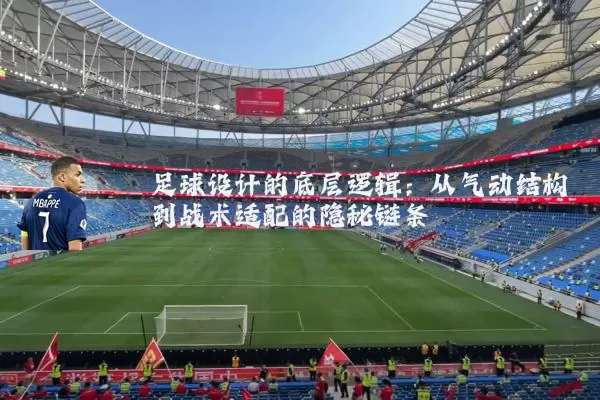 足球设计的底层逻辑：从气动结构到战术适配的隐秘链条