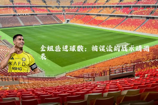全组总进球数:被误读的战术晴雨表