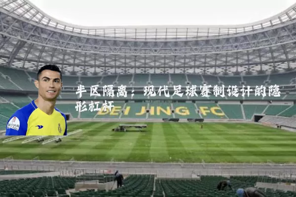 半区隔离:现代足球赛制设计的隐形杠杆