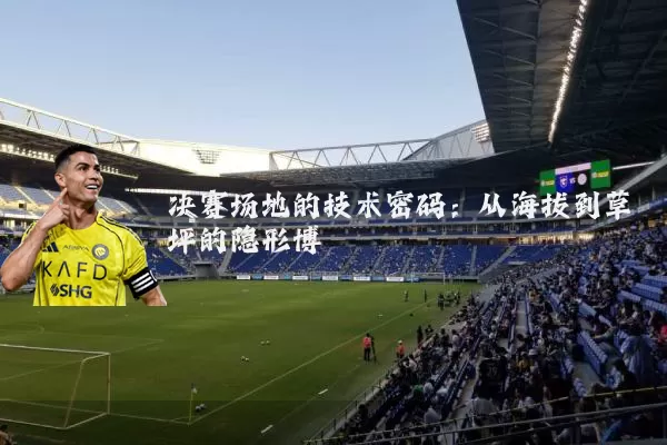 决赛场地的技术密码：从海拔到草坪的隐形博弈