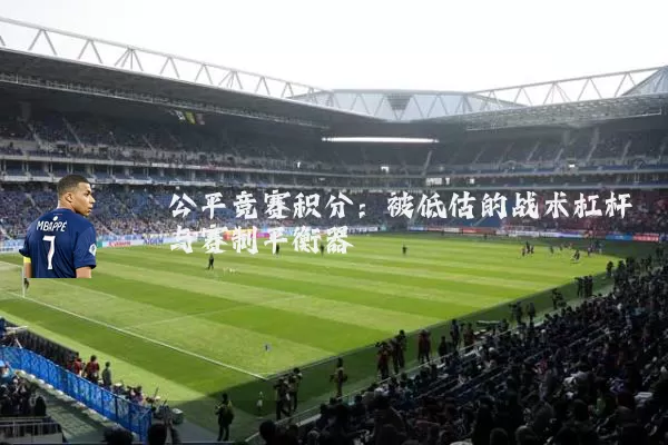公平竞赛积分：被低估的战术杠杆与赛制平衡器